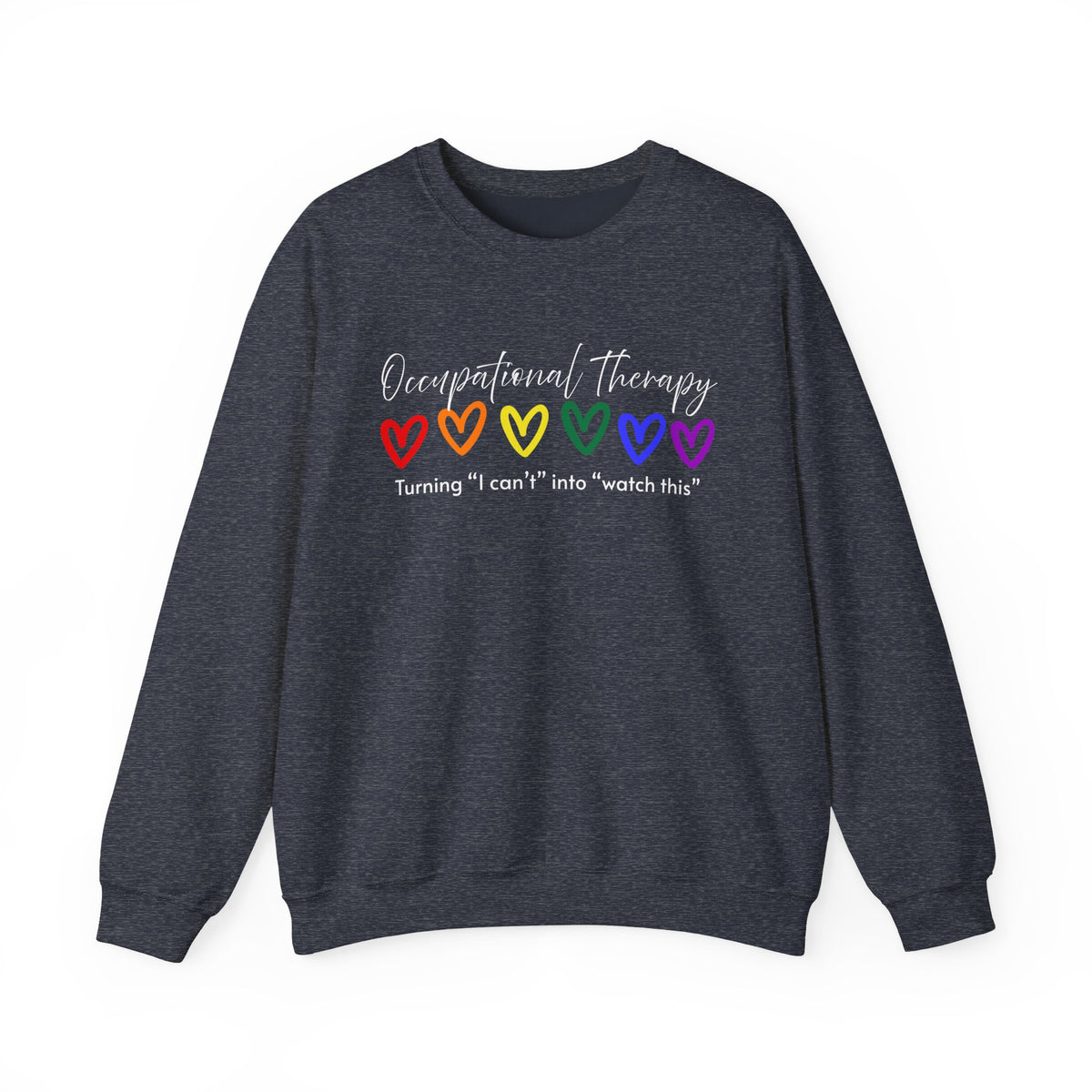 Occupational Therapy Sweatshirt — "Turning 'I can't' into 'Watch this'" (Rainbow Hearts)
