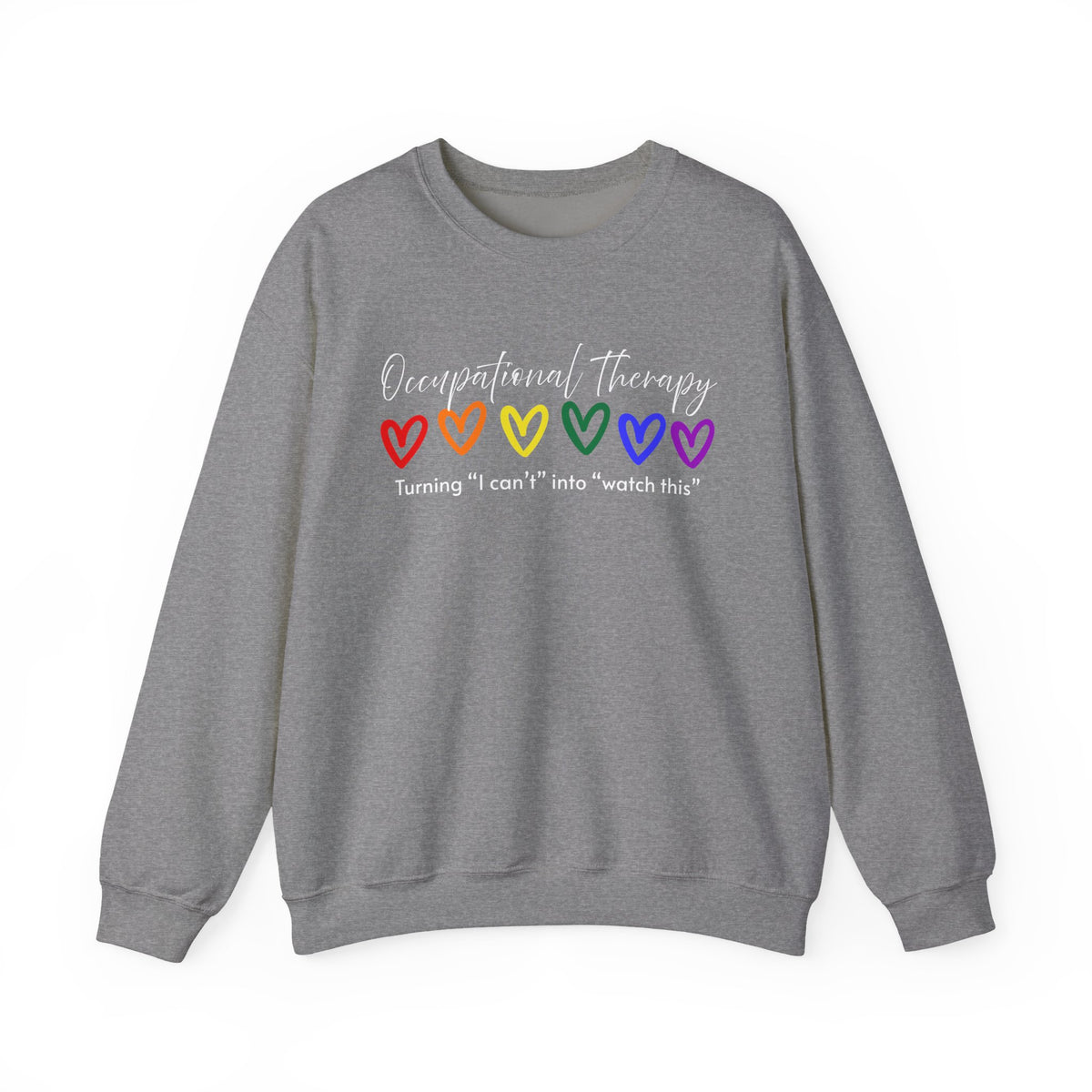 Occupational Therapy Sweatshirt — "Turning 'I can't' into 'Watch this'" (Rainbow Hearts)
