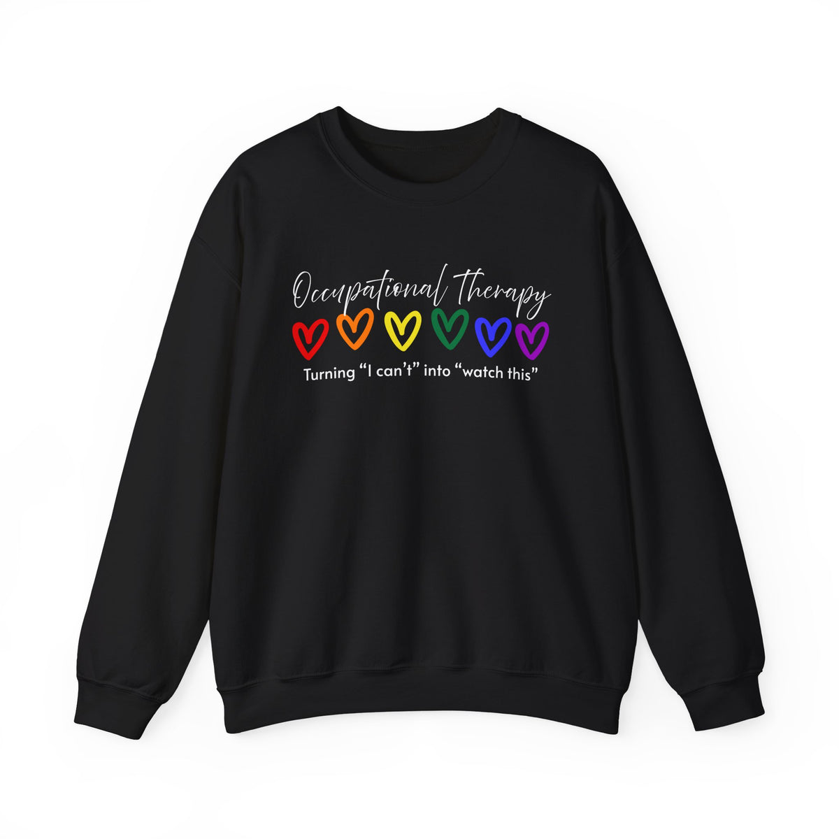 Occupational Therapy Sweatshirt — "Turning 'I can't' into 'Watch this'" (Rainbow Hearts)