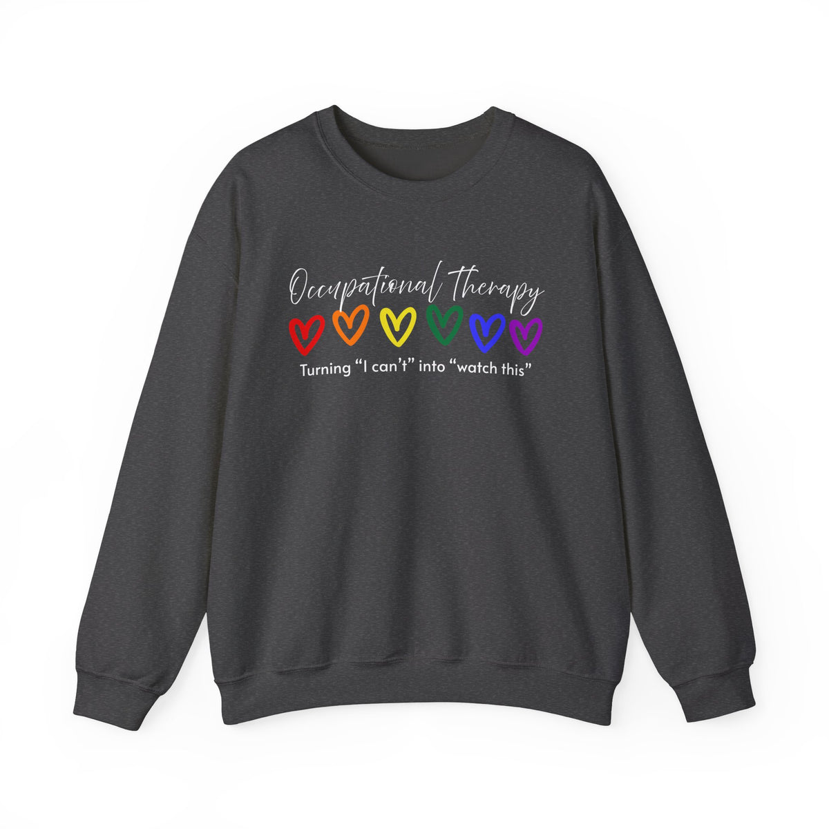 Occupational Therapy Sweatshirt — "Turning 'I can't' into 'Watch this'" (Rainbow Hearts)